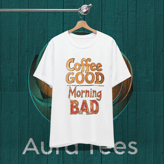 Coffee GOOD Morning BAD tee